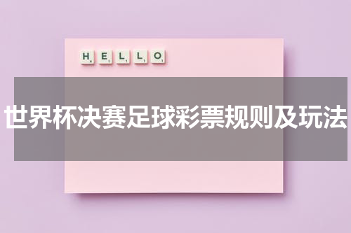 世界杯决赛足球彩票规则及玩法