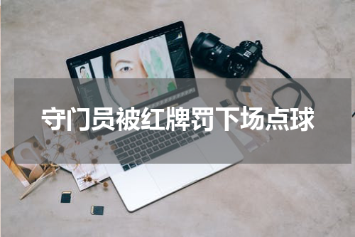 守门员被红牌罚下场点球