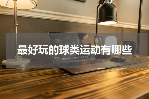最好玩的球类运动有哪些