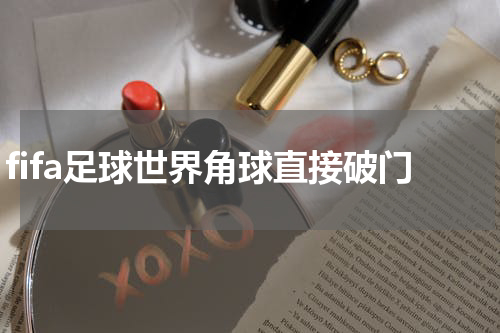 fifa足球世界角球直接破门