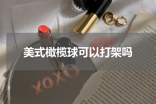 美式橄榄球可以打架吗