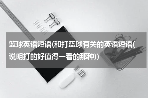 篮球英语短语(和打篮球有关的英语短语(说明打的好值得一看的那种))
