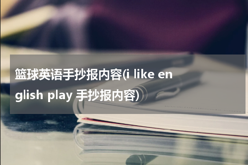 篮球英语手抄报内容(i like english play 手抄报内容)