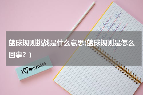 篮球规则挑战是什么意思(篮球规则是怎么回事？)
