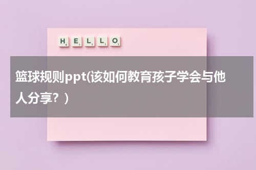 篮球规则ppt(该如何教育孩子学会与他人分享？)