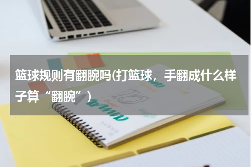 篮球规则有翻腕吗(打篮球，手翻成什么样子算“翻腕”)