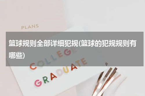 篮球规则全部详细犯规(篮球的犯规规则有哪些)