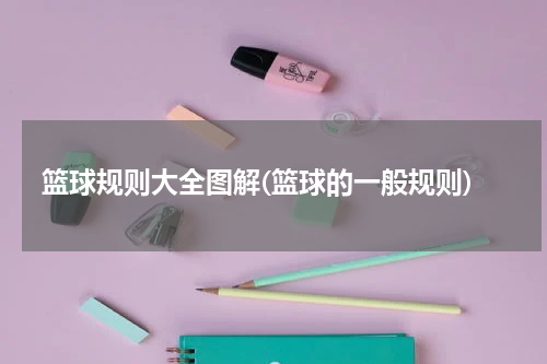 篮球规则大全图解(篮球的一般规则)