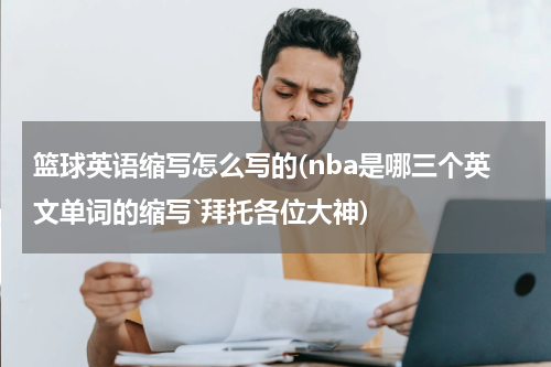 篮球英语缩写怎么写的(nba是哪三个英文单词的缩写`拜托各位大神)