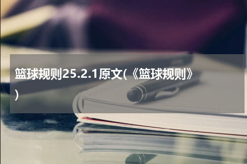 篮球规则25.2.1原文(《篮球规则》)
