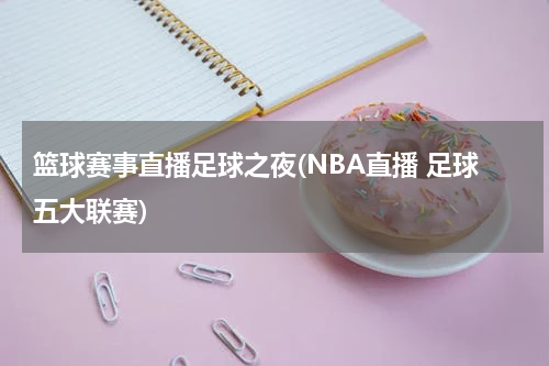 篮球赛事直播足球之夜(NBA直播 足球五大联赛)
