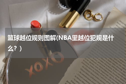 篮球越位规则图解(NBA里越位犯规是什么？)