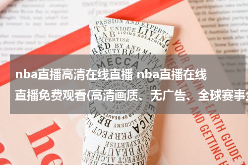 nba直播高清在线直播 nba直播在线直播免费观看(高清画质、无广告、全球赛事全覆盖)