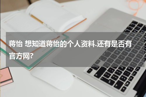 蒋怡 想知道蒋怡的个人资料.还有是否有官方网?