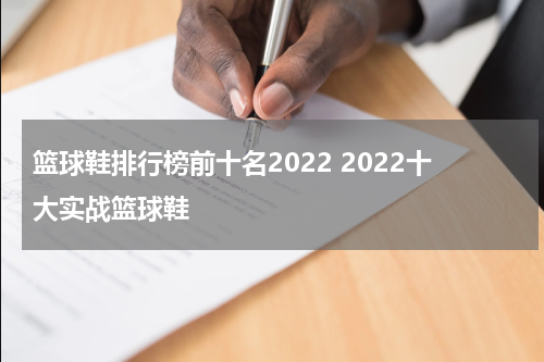 篮球鞋排行榜前十名2022 2022十大实战篮球鞋
