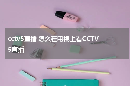 cctv5直播 怎么在电视上看CCTV5直播