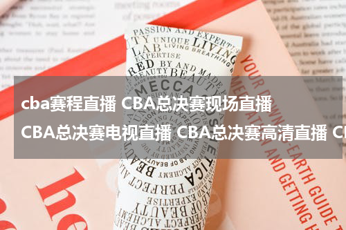 cba赛程直播 CBA总决赛现场直播 CBA总决赛电视直播 CBA总决赛高清直播 CBA总决赛直播视频录像观看