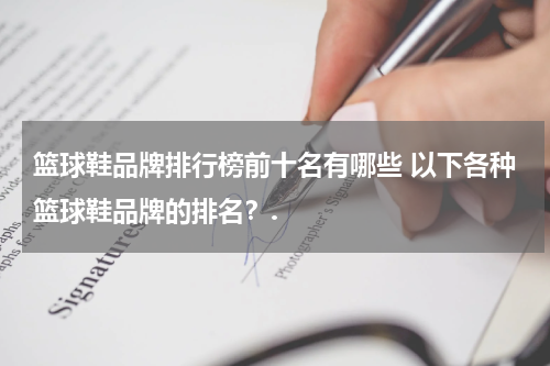 篮球鞋品牌排行榜前十名有哪些 以下各种篮球鞋品牌的排名？.