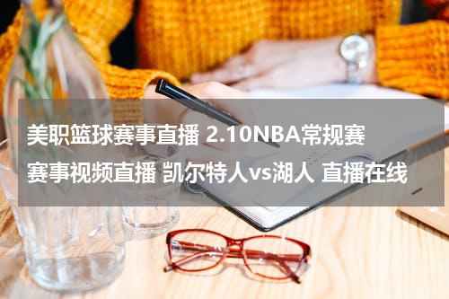 美职篮球赛事直播 2.10NBA常规赛赛事视频直播 凯尔特人vs湖人 直播在线