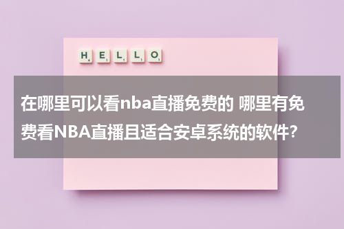 在哪里可以看nba直播免费的 哪里有免费看NBA直播且适合安卓系统的软件？