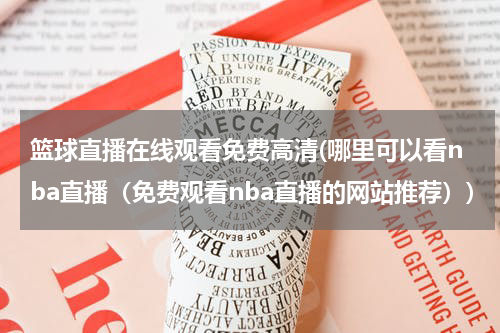 篮球直播在线观看免费高清(哪里可以看nba直播（免费观看nba直播的网站推荐）)