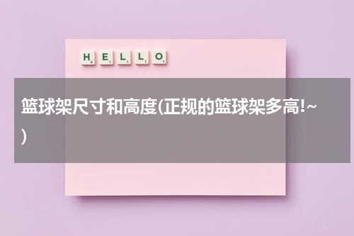 篮球架尺寸和高度(正规的篮球架多高!~)