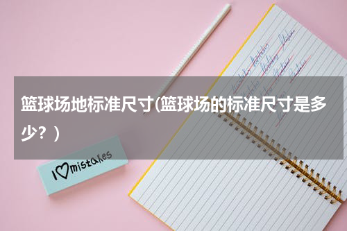 篮球场地标准尺寸(篮球场的标准尺寸是多少？)