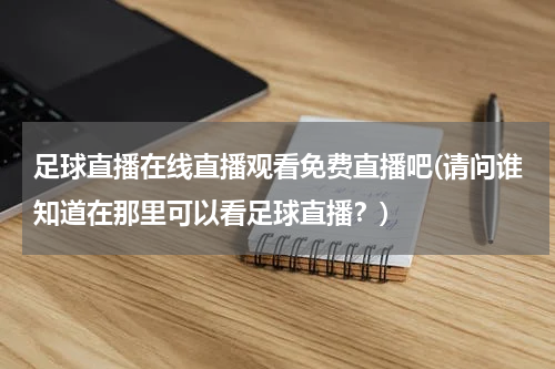 足球直播在线直播观看免费直播吧(请问谁知道在那里可以看足球直播？)