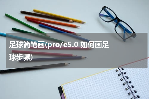 足球简笔画(pro/e5.0 如何画足球步骤)