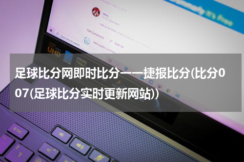 足球比分网即时比分一一捷报比分(比分007(足球比分实时更新网站))