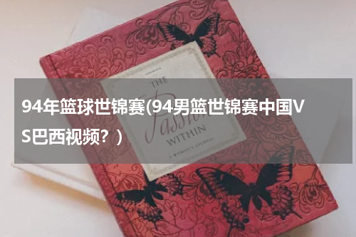 94年篮球世锦赛(94男篮世锦赛中国VS巴西视频？)
