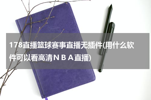 178直播篮球赛事直播无插件(用什么软件可以看高清ＮＢＡ直播)