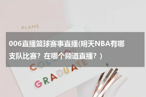 006直播篮球赛事直播(明天NBA有哪支队比赛？在哪个频道直播？)