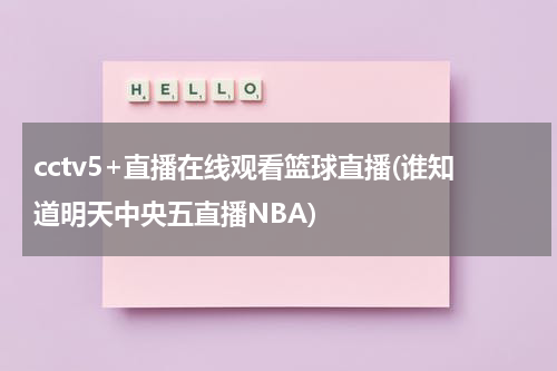 cctv5+直播在线观看篮球直播(谁知道明天中央五直播NBA)