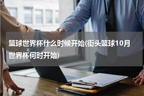 篮球世界杯什么时候开始(街头篮球10月世界杯何时开始)