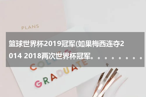 篮球世界杯2019冠军(如果梅西连夺2014 2018两次世界杯冠军。。。。。。。。)