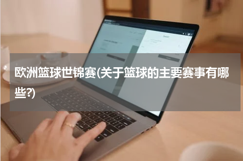 欧洲篮球世锦赛(关于篮球的主要赛事有哪些?)