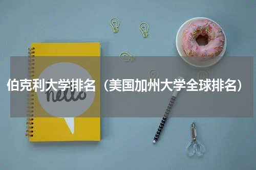 伯克利大学排名（美国加州大学全球排名）