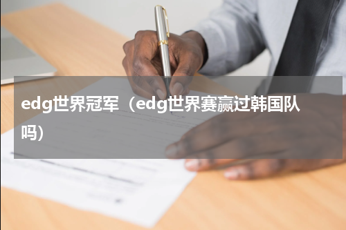edg世界冠军（edg世界赛赢过韩国队吗）