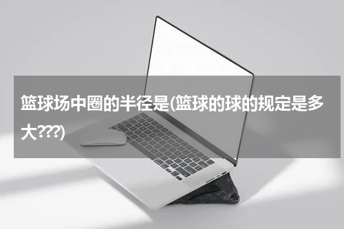 篮球场中圈的半径是(篮球的球的规定是多大???)