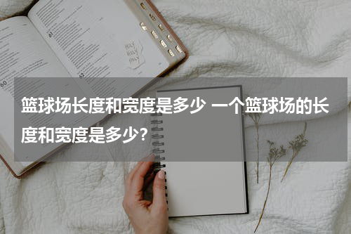 篮球场长度和宽度是多少 一个篮球场的长度和宽度是多少？