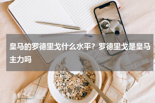 皇马的罗德里戈什么水平？罗德里戈是皇马主力吗