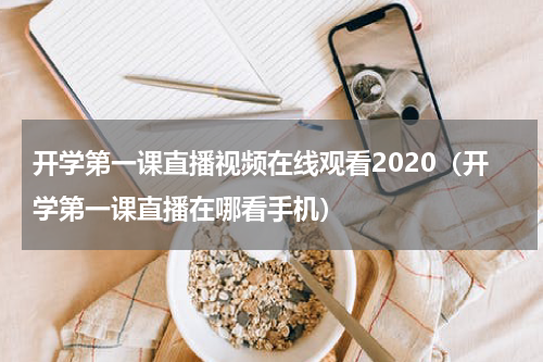 开学第一课直播视频在线观看2020（开学第一课直播在哪看手机）