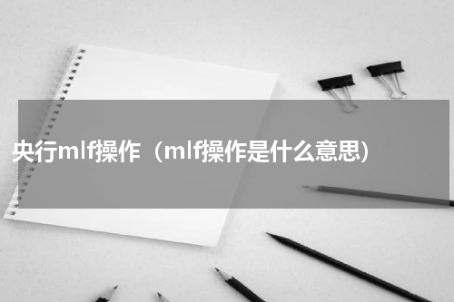 央行mlf操作（mlf操作是什么意思）