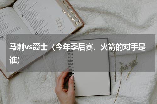 马刺vs爵士（今年季后赛，火箭的对手是谁）