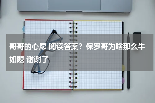 哥哥的心愿 阅读答案？保罗哥为啥那么牛如题 谢谢了