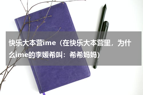 快乐大本营ime（在快乐大本营里，为什么ime的李媛希叫：希希妈妈）