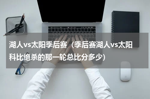 湖人vs太阳季后赛（季后赛湖人vs太阳科比绝杀的那一轮总比分多少）