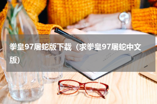 拳皇97屠蛇版下载（求拳皇97屠蛇中文版）