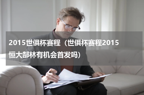 2015世俱杯赛程（世俱杯赛程2015恒大郜林有机会首发吗）